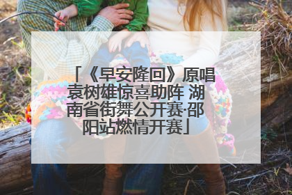 《早安隆回》原唱袁树雄惊喜助阵 湖南省街舞公开赛·邵阳站燃情开赛