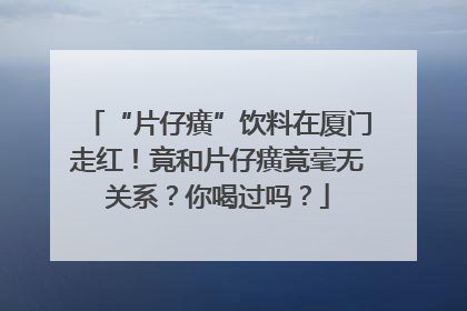 “片仔癀”饮料在厦门走红！竟和片仔癀竟毫无关系？你喝过吗？