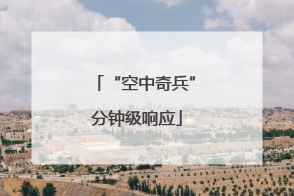 “空中奇兵”分钟级响应