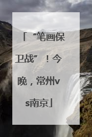 “笔画保卫战”！今晚，常州vs南京