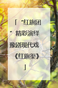 “红旗团”精彩演绎豫剧现代戏《红旗渠》