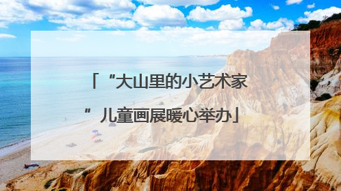 “大山里的小艺术家”儿童画展暖心举办