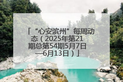 “心安滨州”每周动态（2025年第21期总第54期5月7日—6月13日）