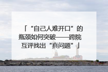 “自己人难开口”的瓶颈如何突破——跨院互评找出“真问题”