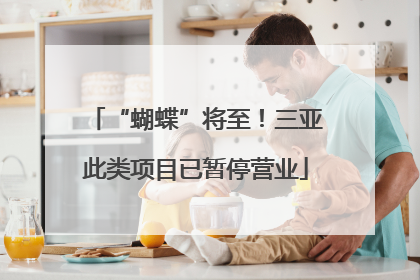 “蝴蝶”将至！三亚此类项目已暂停营业