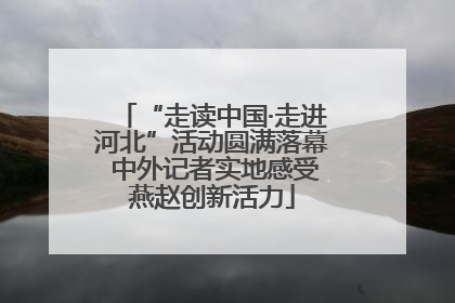 “走读中国·走进河北”活动圆满落幕 中外记者实地感受燕赵创新活力