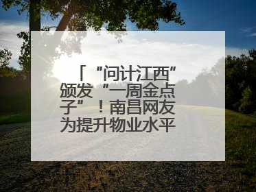 “问计江西”颁发“一周金点子”！南昌网友为提升物业水平献策获证书