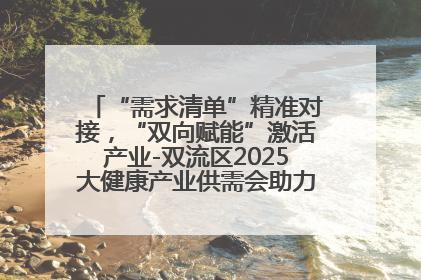 “需求清单”精准对接，“双向赋能”激活产业-双流区2025大健康产业供需会助力企业“满园”发展