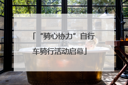 “骑心协力”自行车骑行活动启幕