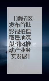 灞桥区发布首批影视拍摄取景地筑巢引凤推动产业务实发展