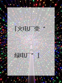 火电厂变“绿电厂”
