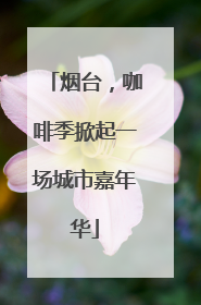 烟台，咖啡季掀起一场城市嘉年华