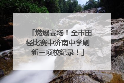 燃爆赛场！全市田径比赛中济南中学刷新三项校纪录！