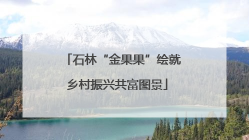 石林“金果果”绘就乡村振兴共富图景
