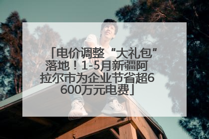 电价调整“大礼包”落地！1-5月新疆阿拉尔市为企业节省超6600万元电费