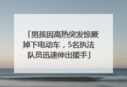 男孩因高热突发惊厥掉下电动车，5名执法队员迅速伸出援手