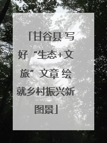 甘谷县 写好“生态+文旅”文章 绘就乡村振兴新图景
