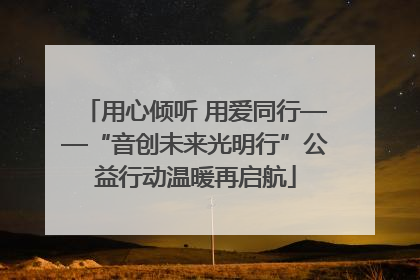 用心倾听 用爱同行——“音创未来光明行”公益行动温暖再启航