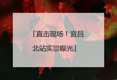 直击现场！宜昌北站实景曝光