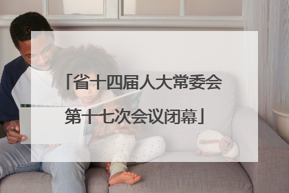 省十四届人大常委会第十七次会议闭幕