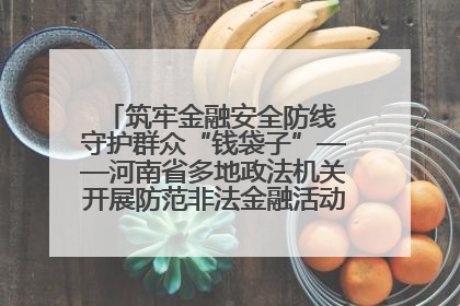 筑牢金融安全防线 守护群众“钱袋子”——河南省多地政法机关开展防范非法金融活动普法宣传活动