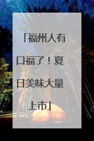 福州人有口福了！夏日美味大量上市