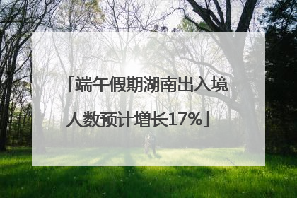 端午假期湖南出入境人数预计增长17%