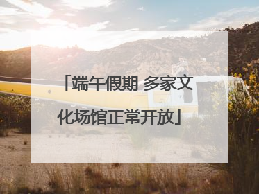 端午假期 多家文化场馆正常开放
