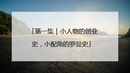 第一集｜小人物的创业史，小配角的罗曼史