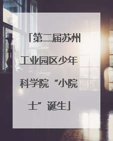 第二届苏州工业园区少年科学院“小院士”诞生