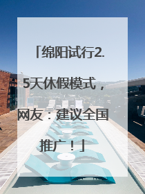 绵阳试行2.5天休假模式，网友：建议全国推广！