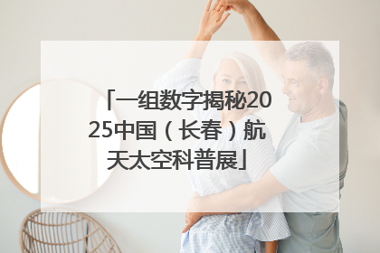 一组数字揭秘2025中国（长春）航天太空科普展