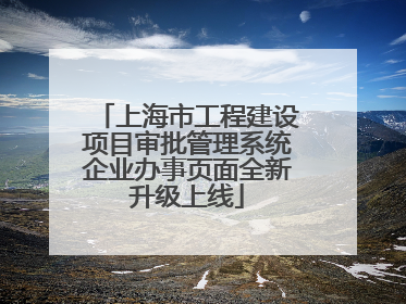 上海市工程建设项目审批管理系统企业办事页面全新升级上线