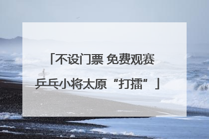 不设门票 免费观赛 乒乓小将太原“打擂”