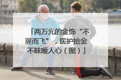 两万元的金饰“不翼而飞”，医护拾金不昧暖人心（图）