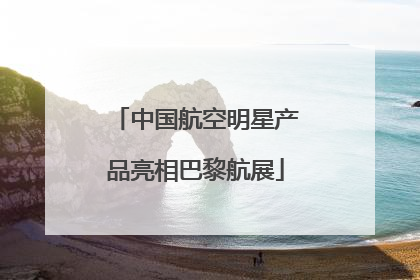 中国航空明星产品亮相巴黎航展
