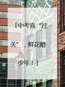 中考喜“过关”，鲜花赠少年！