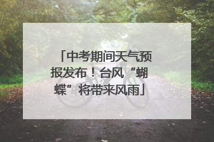 中考期间天气预报发布！台风“蝴蝶”将带来风雨