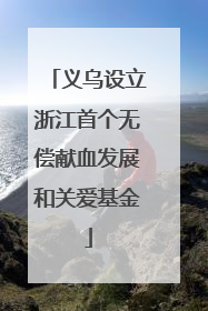 义乌设立浙江首个无偿献血发展和关爱基金