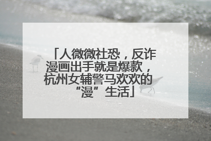 人微微社恐，反诈漫画出手就是爆款，杭州女辅警马欢欢的“漫”生活
