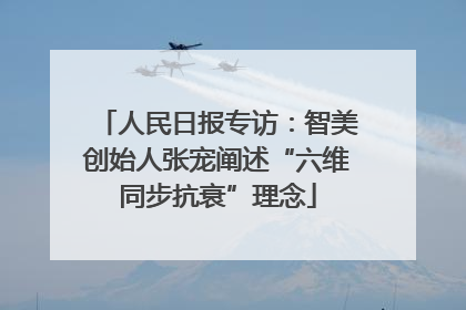 人民日报专访：智美创始人张宠阐述“六维同步抗衰”理念