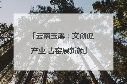 云南玉溪：文创促产业 古窑展新颜