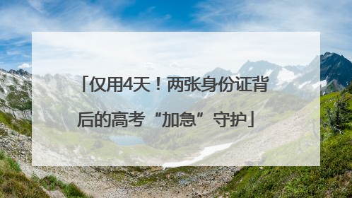仅用4天！两张身份证背后的高考“加急”守护