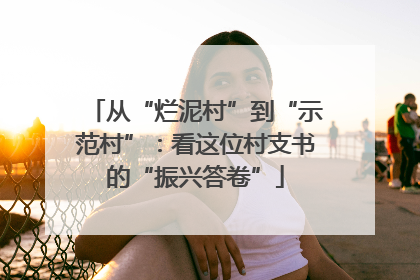 从“烂泥村”到“示范村”：看这位村支书的“振兴答卷”
