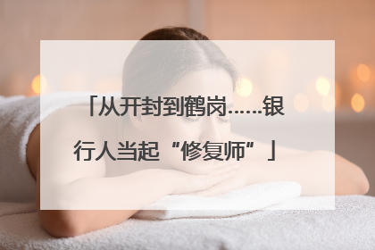 从开封到鹤岗……银行人当起“修复师”