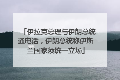 伊拉克总理与伊朗总统通电话，伊朗总统称伊斯兰国家须统一立场