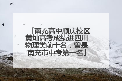 南充高中顺庆校区黄灿高考成绩进四川物理类前十名，曾是南充市中考第一名
