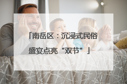 南岳区：沉浸式民俗盛宴点亮“双节”