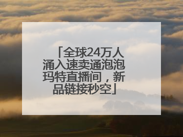 全球24万人涌入速卖通泡泡玛特直播间，新品链接秒空