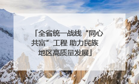 全省统一战线“同心共富”工程 助力民族地区高质量发展